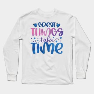 Great things take time Long Sleeve T-Shirt